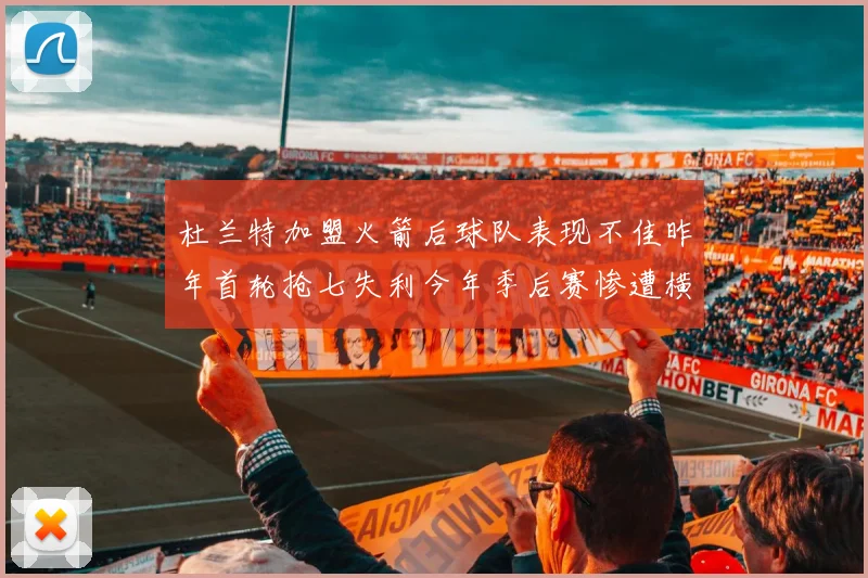 杜兰特加盟火箭后球队表现不佳昨年首轮抢七失利今年季后赛惨遭横扫